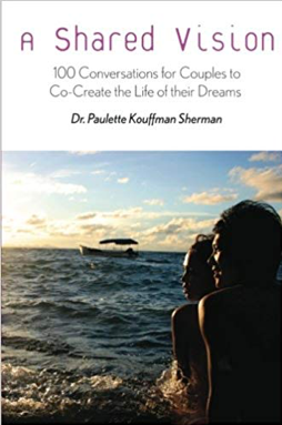 A Shared Vision- 100 Exercises for Couples to Co-Create the Lives of Their Dreams